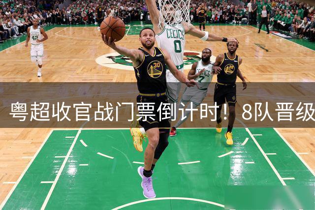 粤超收官战门票倒计时！8队晋级悬念待解 射手助攻双榜激战正酣